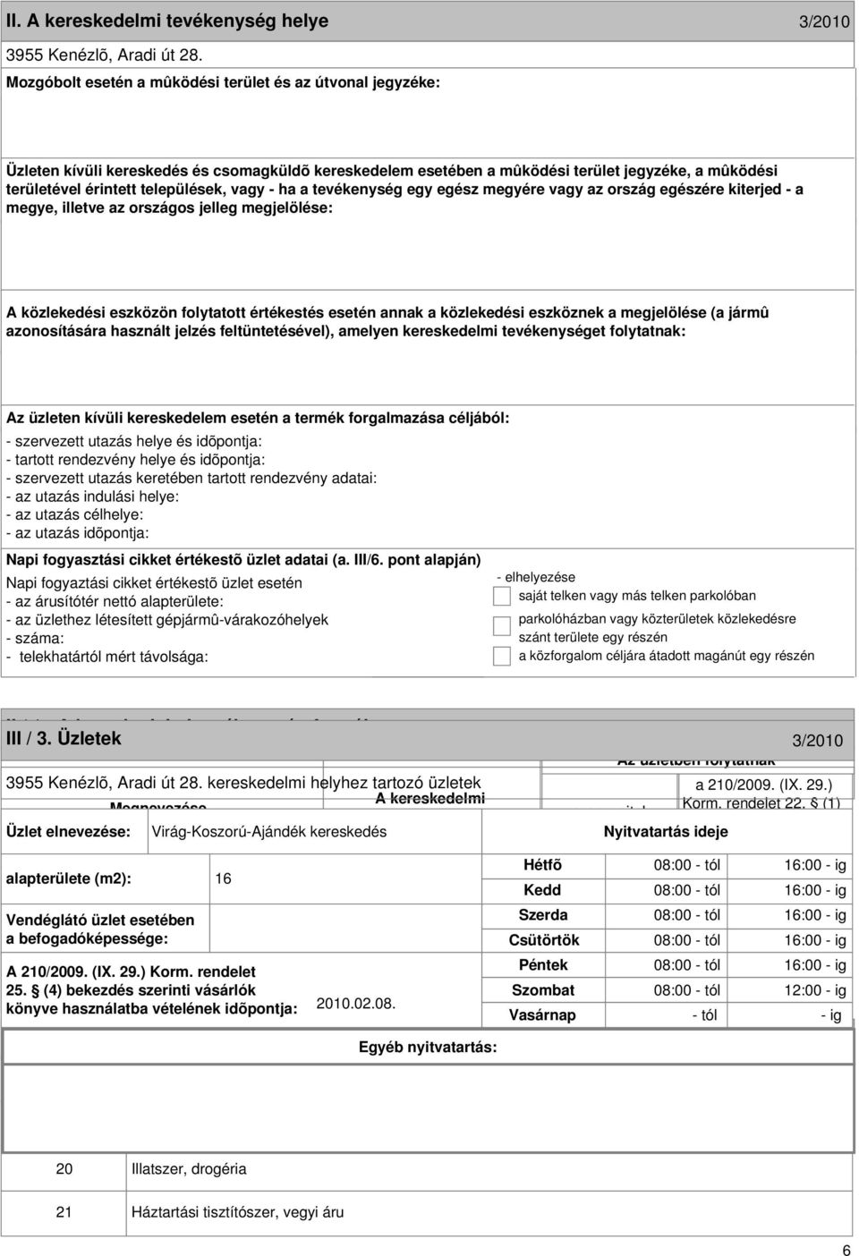 vagy - ha a egy egész megyére vagy az ország egészére kiterjed - a megye, illetve az országos jelleg megjelölése: A közlekedési eszközön folytatott értékestés esetén annak a közlekedési eszköznek a