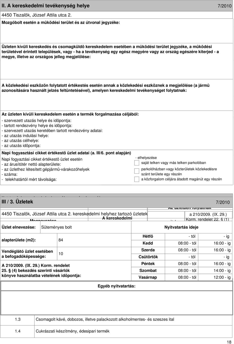 formája III / 3. Üzletek 7/2010 7/2010 4450 Tiszalök, József Attila utca 2. kereskedelmi helyhez tartozó üzletek Megnevezése Korm. rendelet 22.