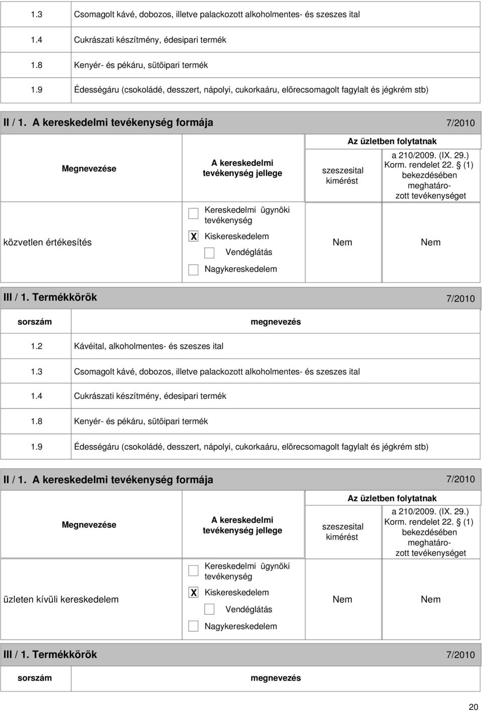 (1) meghatározott et közvetlen értékesítés X Kiskereskedelem Vendéglátás Nem Nem Nagykereskedelem III / 1. Termékkörök 7/2010 1.