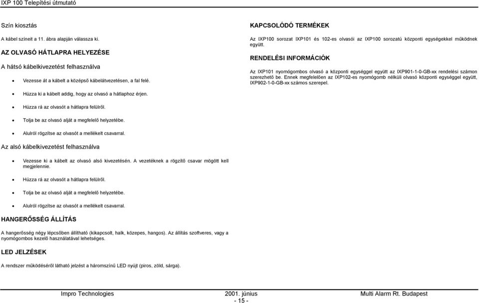 RENDELÉSI INFORMÁCIÓK Az IXP101 nyomógombos olvasó a központi egységgel együtt az IXP901-1-0-GB-xx rendelési számon szerezhető be.