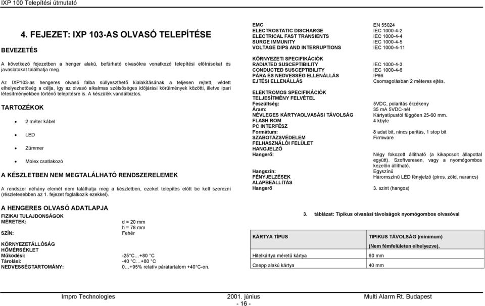 létesítményekben történő telepítésre is. A készülék vandálbiztos.