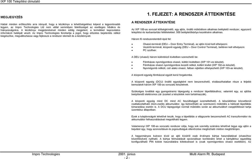 Az Impro Technologies fenntartja a jogot, hogy előzetes bejelentés nélkül kiegészítse, megváltoztassa vagy fejlessze a rendszer elemeit és a kézikönyvet. 1.