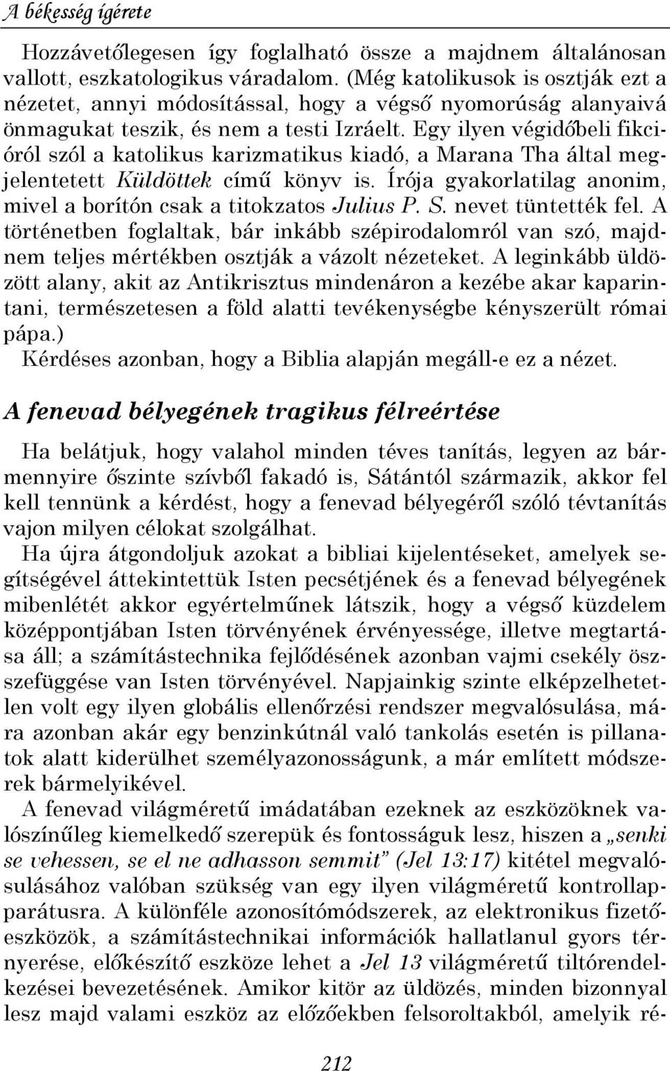 Egy ilyen végidıbeli fikcióról szól a katolikus karizmatikus kiadó, a Marana Tha által megjelentetett Küldöttek címő könyv is. Írója gyakorlatilag anonim, mivel a borítón csak a titokzatos Julius P.