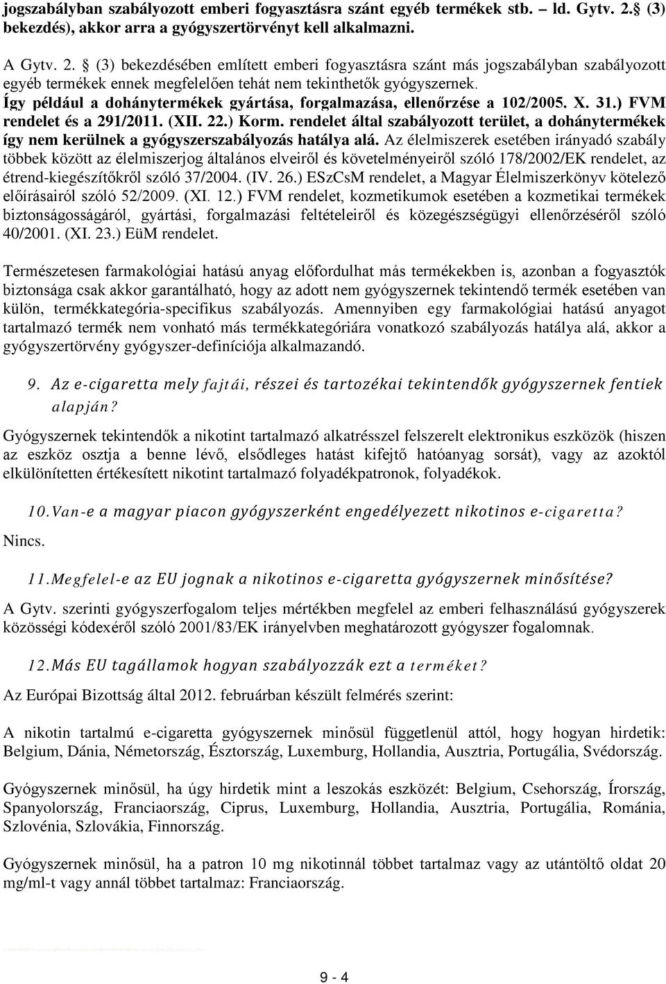 (3) bekezdésében említett emberi fogyasztásra szánt más jogszabályban szabályozott egyéb termékek ennek megfelelően tehát nem tekinthetők gyógyszernek.