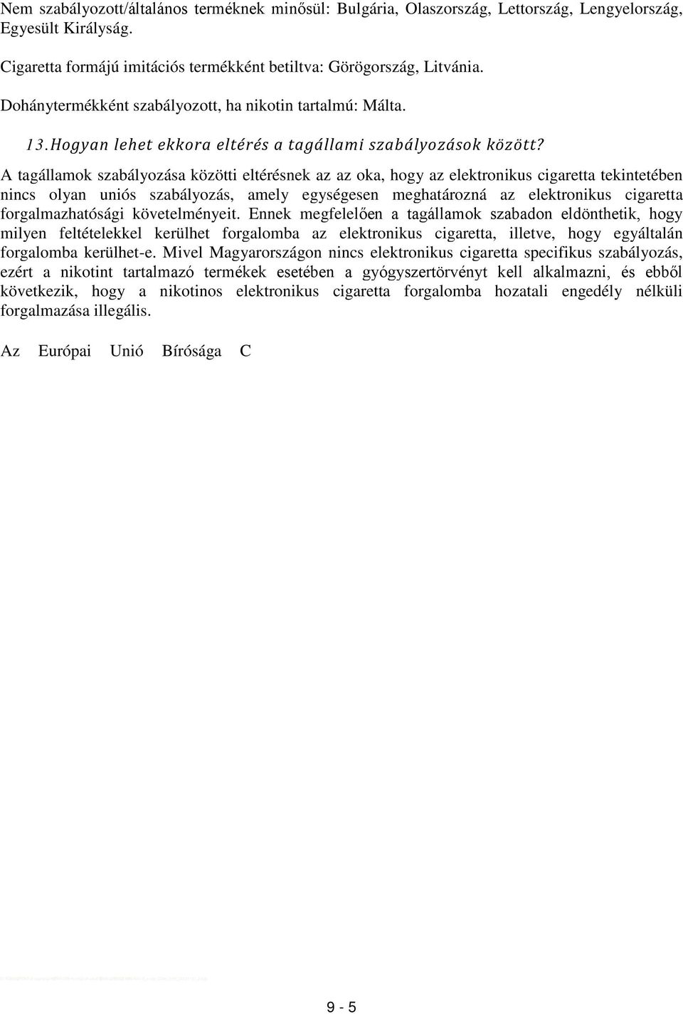 A tagállamok szabályozása közötti eltérésnek az az oka, hogy az elektronikus cigaretta tekintetében nincs olyan uniós szabályozás, amely egységesen meghatározná az elektronikus cigaretta
