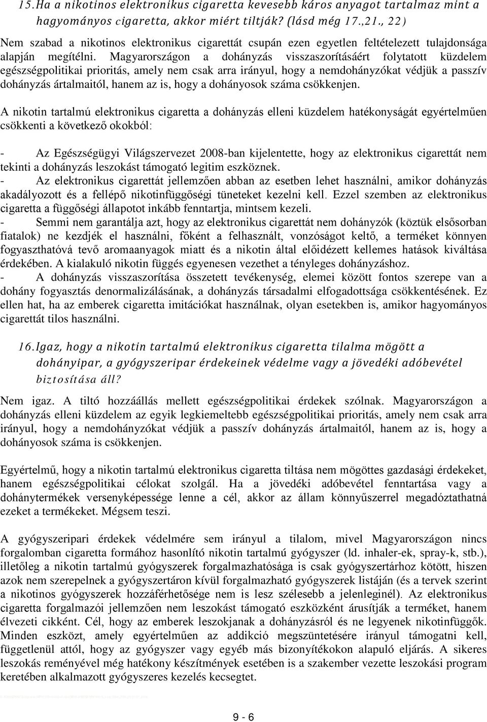 Magyarországon a dohányzás visszaszorításáért folytatott küzdelem egészségpolitikai prioritás, amely nem csak arra irányul, hogy a nemdohányzókat védjük a passzív dohányzás ártalmaitól, hanem az is,