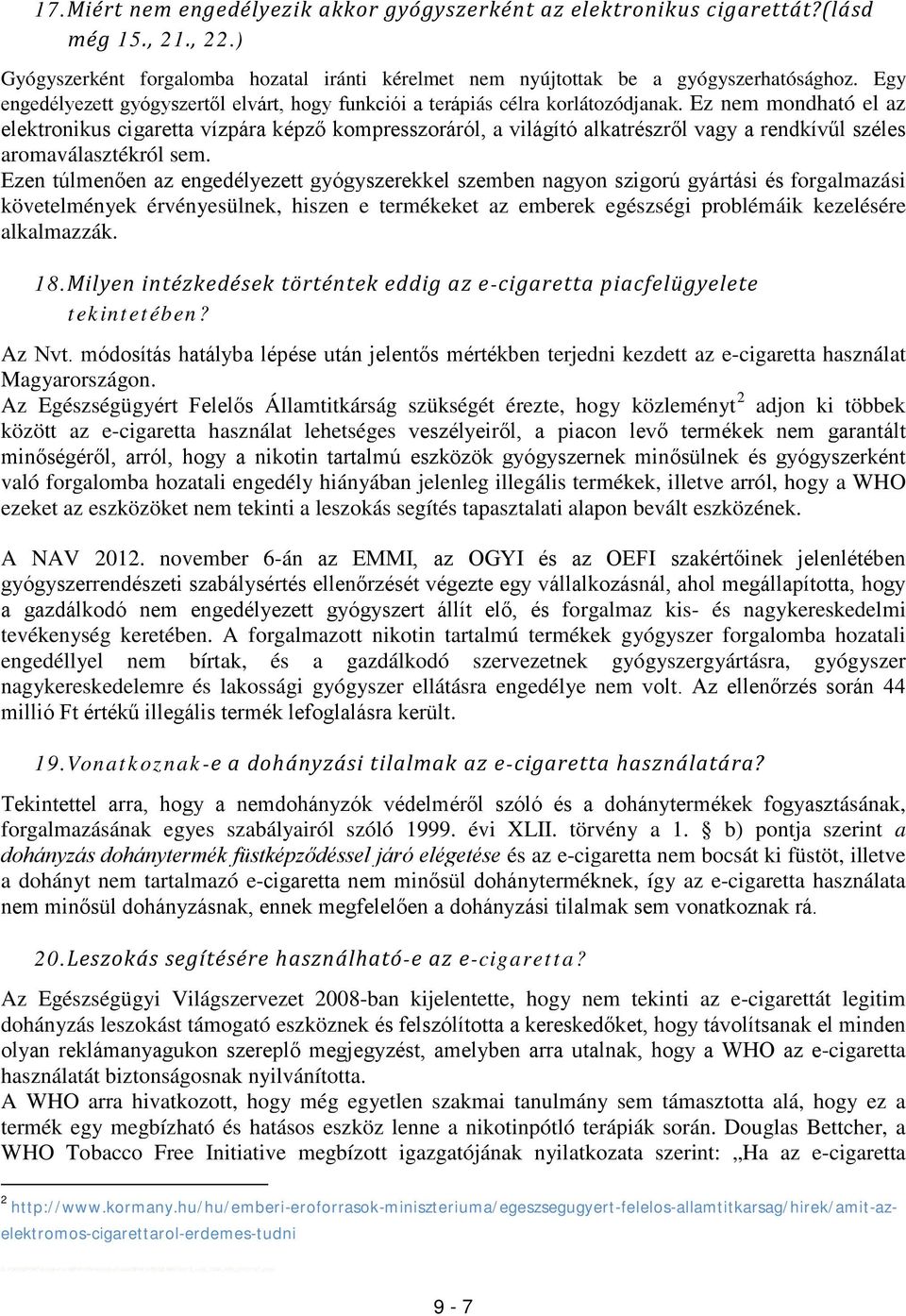 Ez nem mondható el az elektronikus cigaretta vízpára képző kompresszoráról, a világító alkatrészről vagy a rendkívűl széles aromaválasztékról sem.