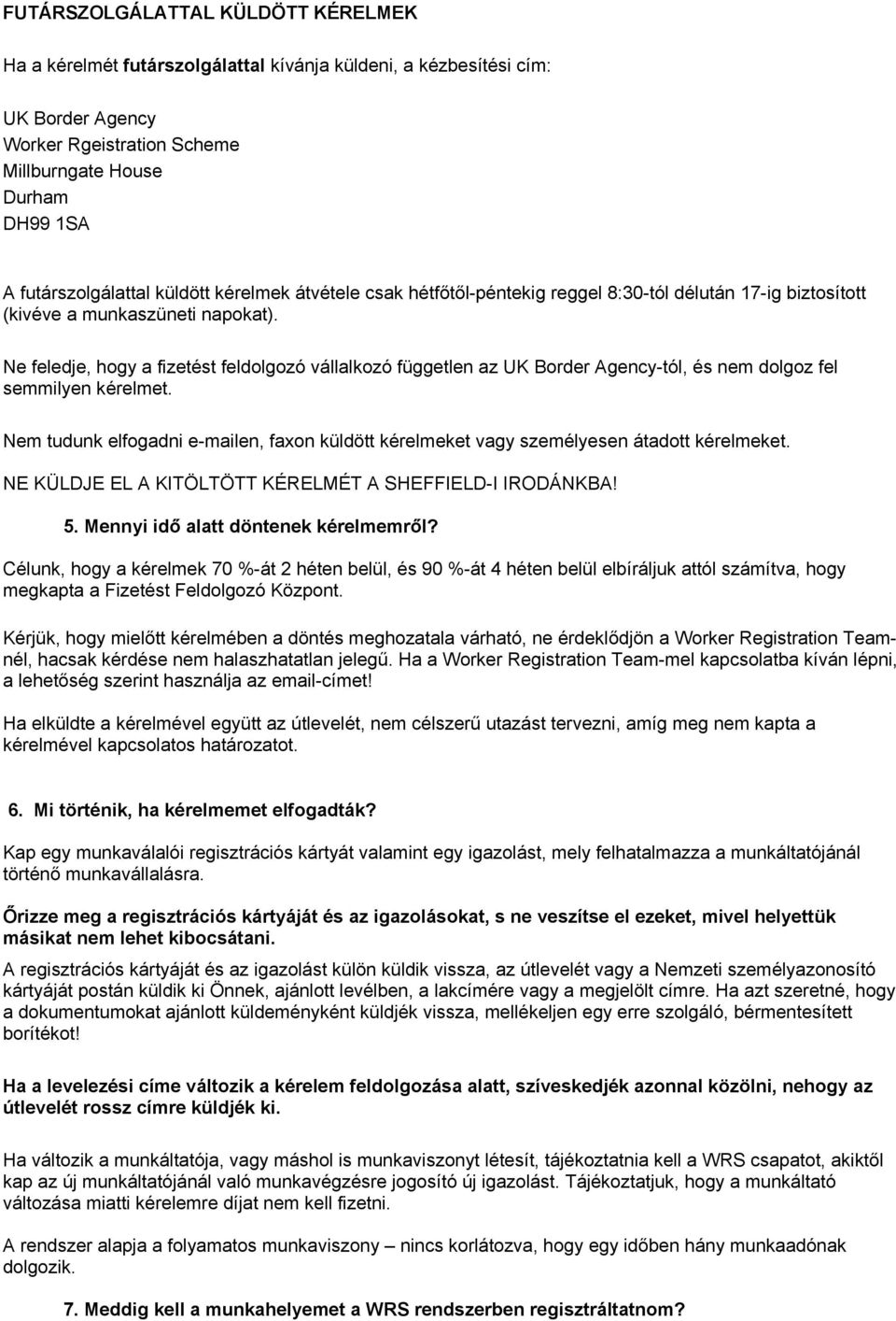 Ne feledje, hogy a fizetést feldolgozó vállalkozó független az UK Border Agency-tól, és nem dolgoz fel semmilyen kérelmet.