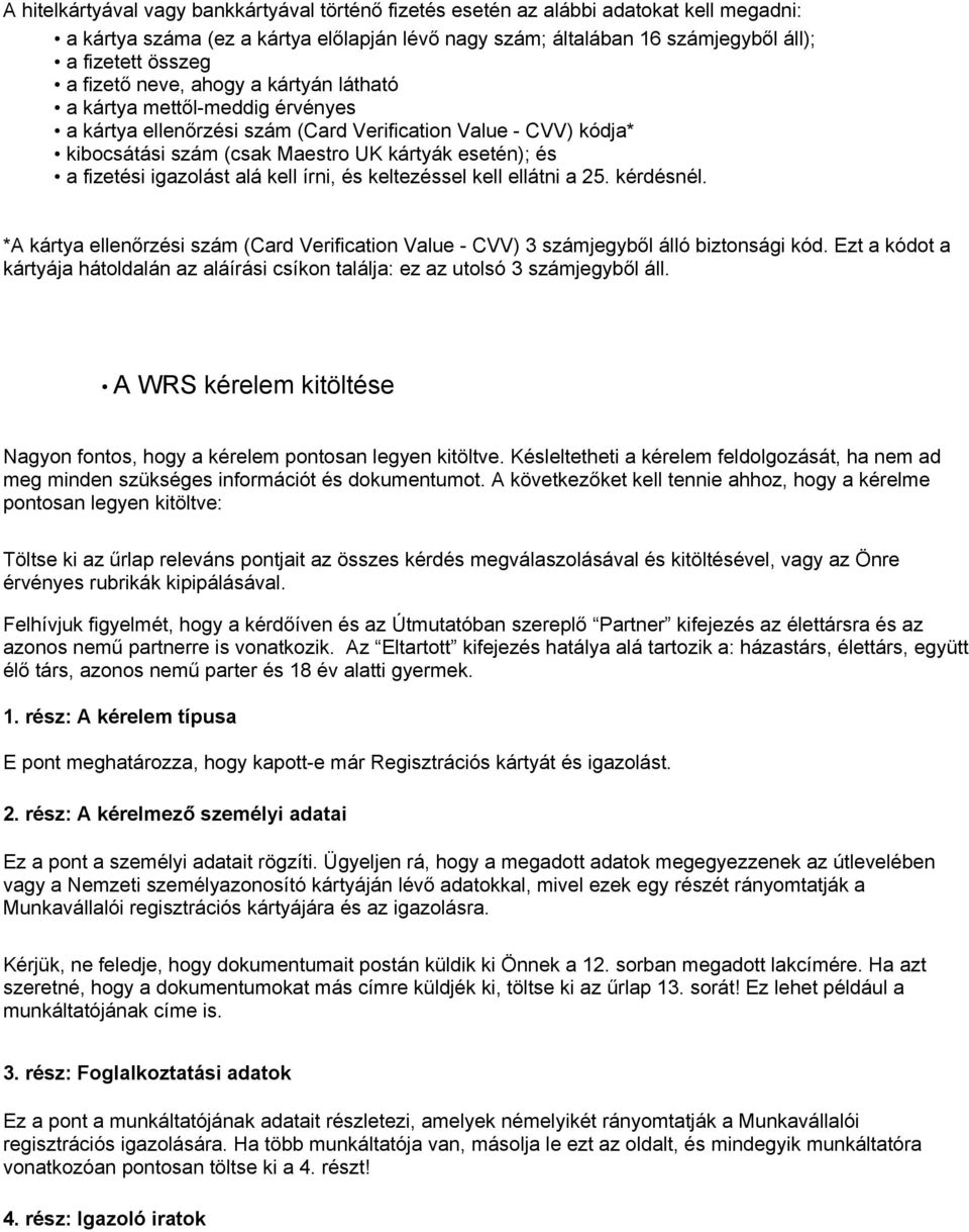 igazolást alá kell írni, és keltezéssel kell ellátni a 25. kérdésnél. *A kártya ellenőrzési szám (Card Verification Value - CVV) 3 számjegyből álló biztonsági kód.