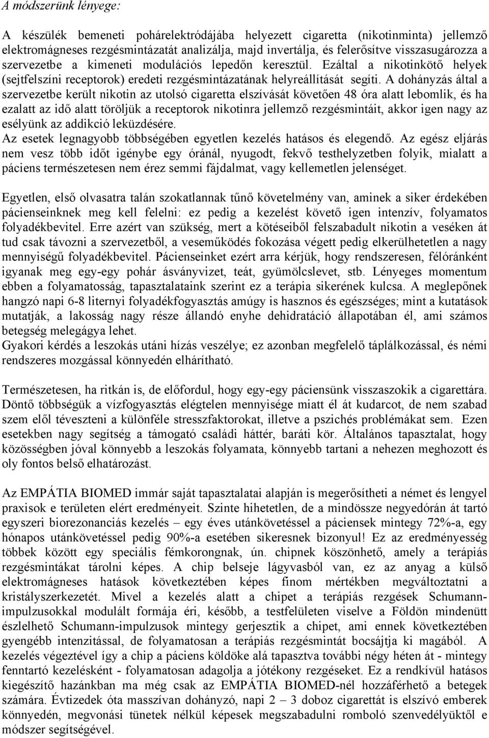 A dohányzás által a szervezetbe került nikotin az utolsó cigaretta elszívását követően 48 óra alatt lebomlik, és ha ezalatt az idő alatt töröljük a receptorok nikotinra jellemző rezgésmintáit, akkor