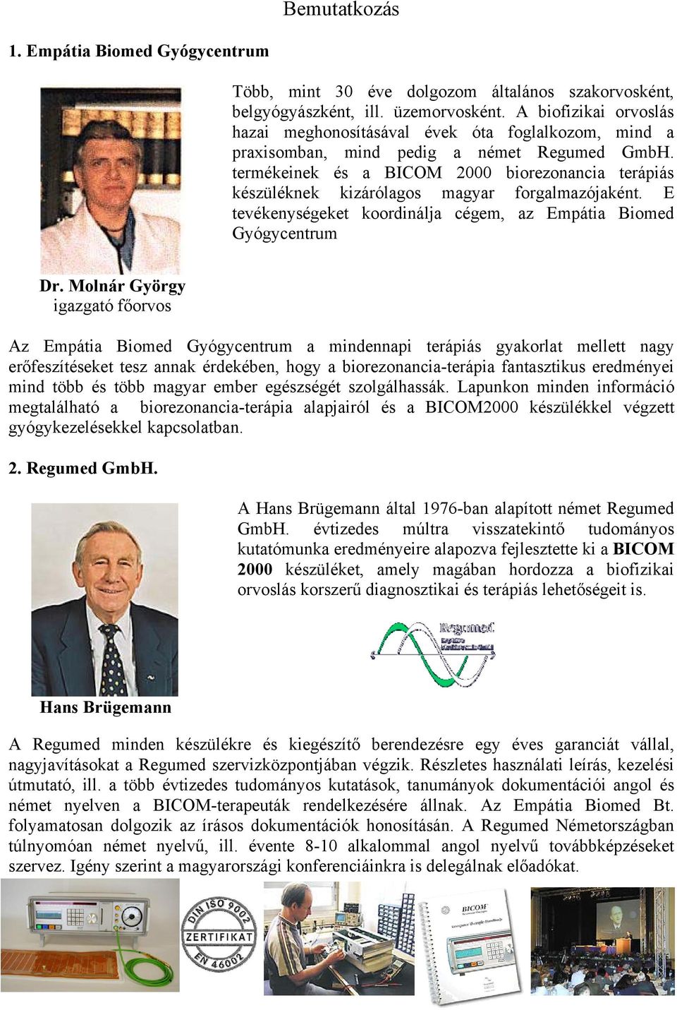 termékeinek és a BICOM 2000 biorezonancia terápiás készüléknek kizárólagos magyar forgalmazójaként. E tevékenységeket koordinálja cégem, az Empátia Biomed Gyógycentrum Dr.