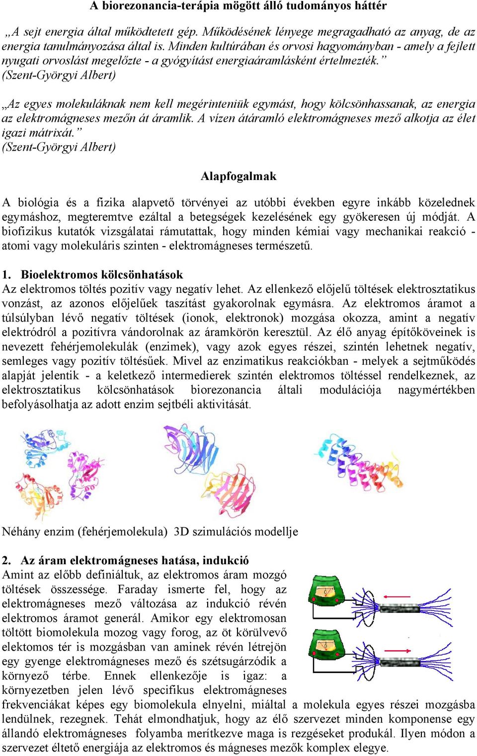 (Szent-Györgyi Albert) Az egyes molekuláknak nem kell megérinteniük egymást, hogy kölcsönhassanak, az energia az elektromágneses mezőn át áramlik.