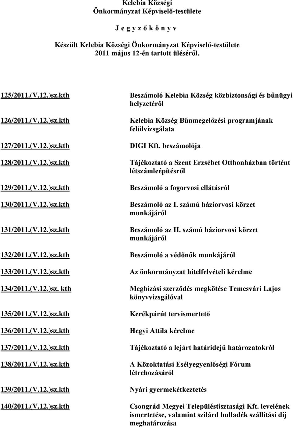 (V.12.)sz.kth 137/2011.(V.12.)sz.kth 138/2011.(V.12.)sz.kth 139/2011.(V.12.)sz.kth 140/2011.(V.12.)sz.kth Beszámoló Kelebia Község közbiztonsági és bűnügyi helyzetéről Kelebia Község Bűnmegelőzési programjának felülvizsgálata DIGI Kft.