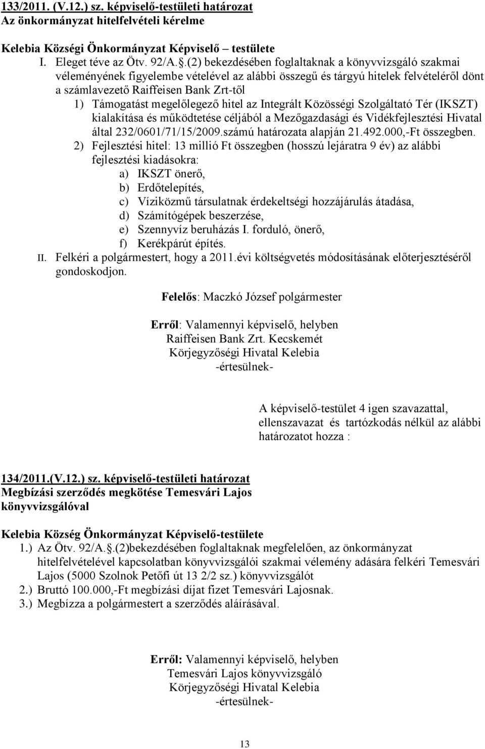 megelőlegező hitel az Integrált Közösségi Szolgáltató Tér (IKSZT) kialakítása és működtetése céljából a Mezőgazdasági és Vidékfejlesztési Hivatal által 232/0601/71/15/2009.számú határozata alapján 21.