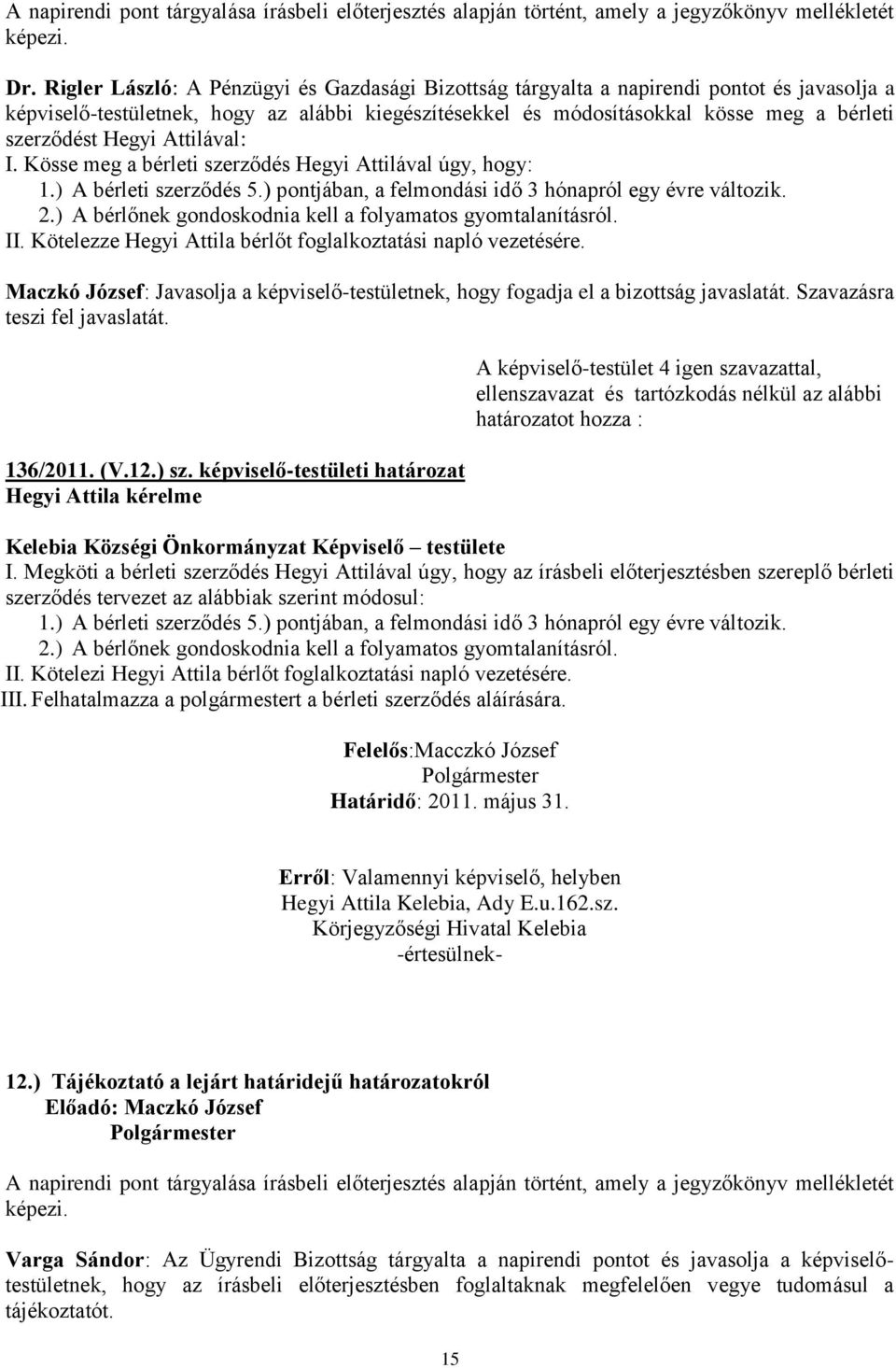 ) A bérlőnek gondoskodnia kell a folyamatos gyomtalanításról. II. Kötelezze Hegyi Attila bérlőt foglalkoztatási napló vezetésére.