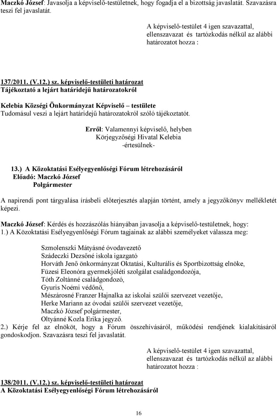 ) A Közoktatási Esélyegyenlőségi Fórum létrehozásáról Maczkó József: Kérdés és hozzászólás hiányában javasolja a képviselő-testületnek, hogy: 1.