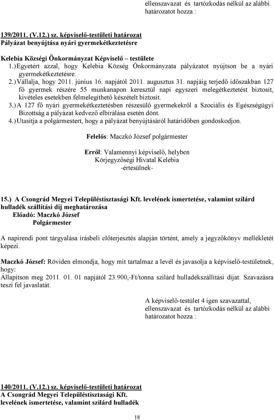 napjáig terjedő időszakban 127 fő gyermek részére 55 munkanapon keresztül napi egyszeri melegétkeztetést biztosít, kivételes esetekben felmelegíthető készételt biztosít. 3.