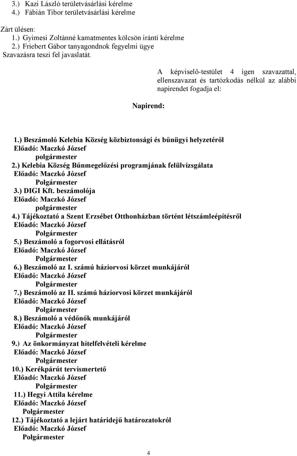 ) Kelebia Község Bűnmegelőzési programjának felülvizsgálata 3.) DIGI Kft. beszámolója polgármester 4.) Tájékoztató a Szent Erzsébet Otthonházban történt létszámleépítésről 5.