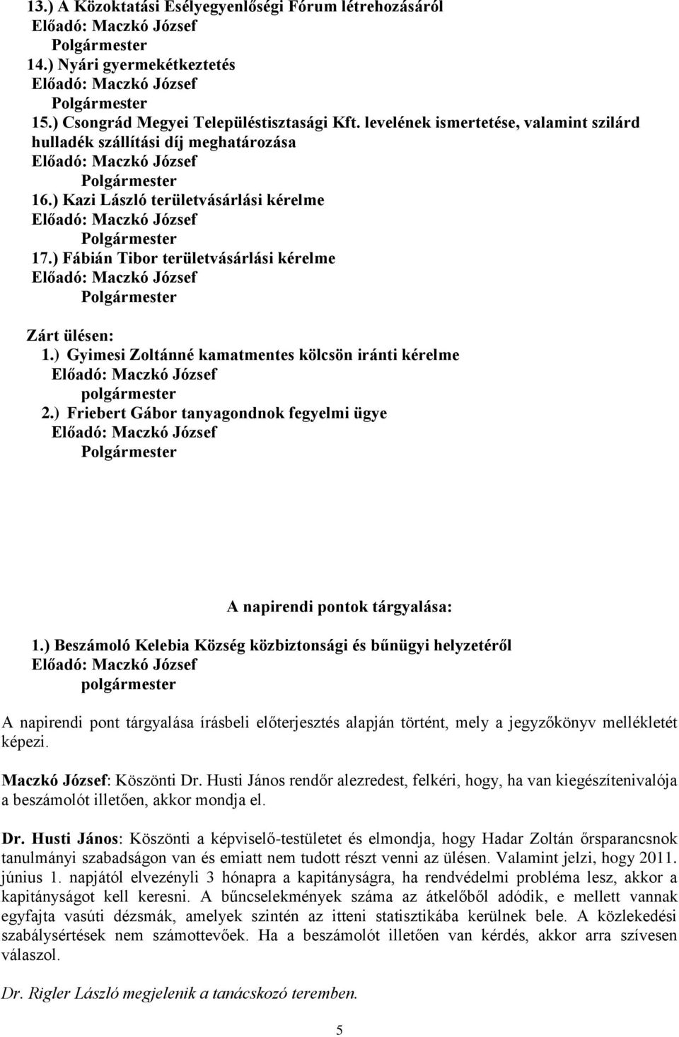 ) Gyimesi Zoltánné kamatmentes kölcsön iránti kérelme polgármester 2.) Friebert Gábor tanyagondnok fegyelmi ügye A napirendi pontok tárgyalása: 1.