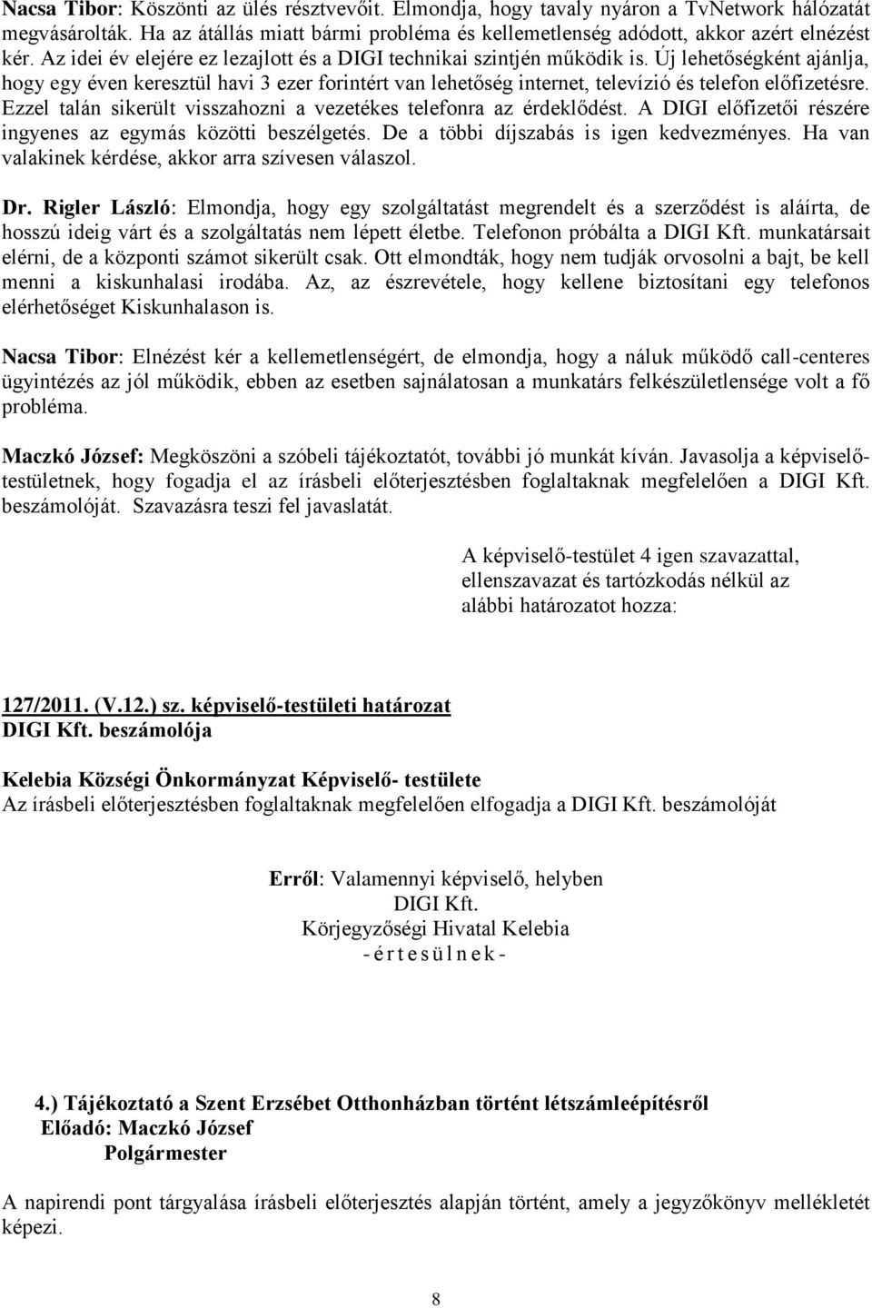 Új lehetőségként ajánlja, hogy egy éven keresztül havi 3 ezer forintért van lehetőség internet, televízió és telefon előfizetésre.