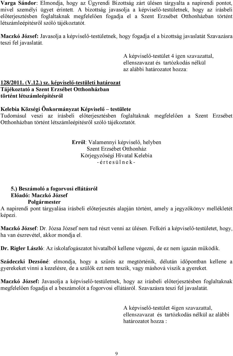 Maczkó József: Javasolja a képviselő-testületnek, hogy fogadja el a bizottság javaslatát Szavazásra teszi fel javaslatát. 128/2011. (V.12.) sz.