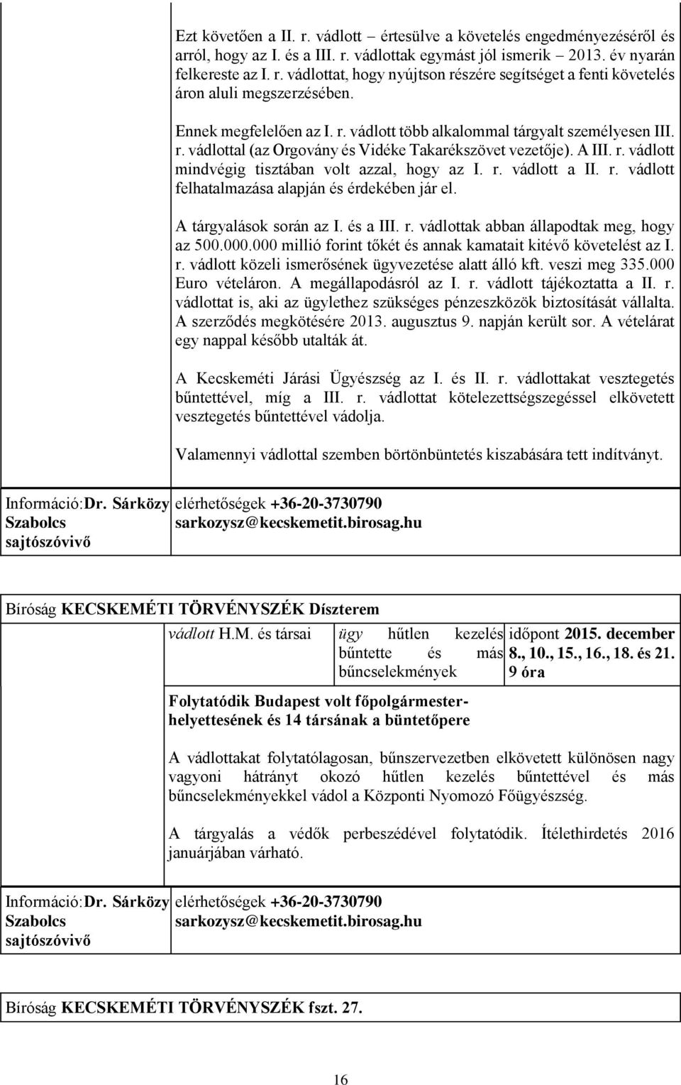 r. vádlott a II. r. vádlott felhatalmazása alapján és érdekében jár el. A tárgyalások során az I. és a III. r. vádlottak abban állapodtak meg, hogy az 500.000.