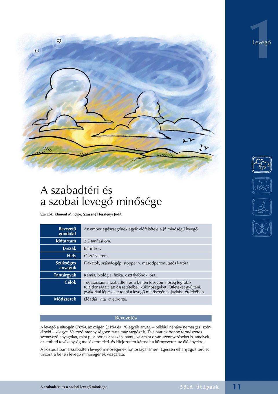 Tudatosítani a szabadtéri és a beltéri levegőminőség legfőbb tulajdonságait, az összetételbeli különbségeket. Ötleteket gyűjteni, gyakorlati lépéseket tenni a levegő minőségének javítása érdekében.