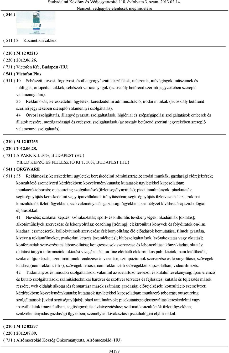 , Budapest (HU) ( 541 ) Victofon Plus ( 511 ) 10 Sebészeti, orvosi, fogorvosi, és állatgyógyászati készülékek, műszerek, művégtagok, műszemek és műfogak, ortopédiai cikkek, sebészeti varratanyagok