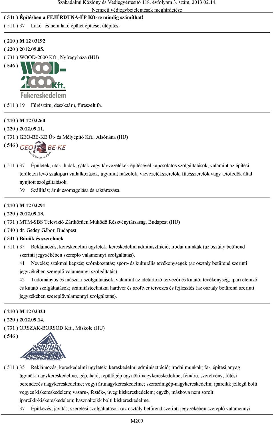 , Alsónána (HU) ( 511 ) 37 Épületek, utak, hidak, gátak vagy távvezetékek építésével kapcsolatos szolgáltatások, valamint az építési területen levő szakipari vállalkozások, úgymint mázolók,