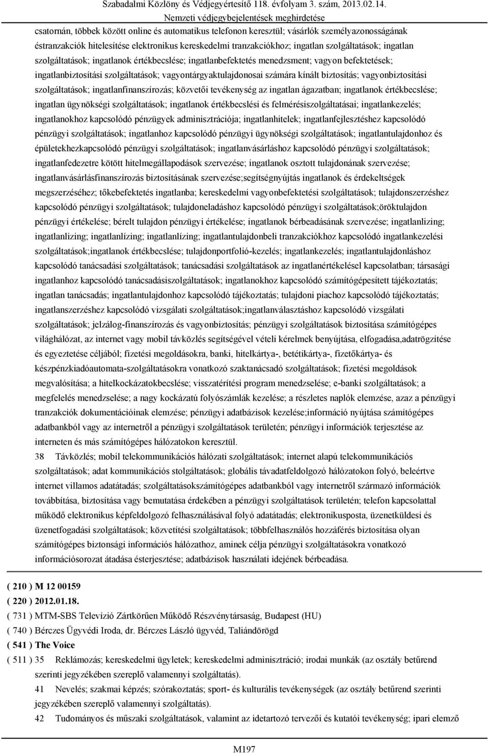 vagyontárgyaktulajdonosai számára kínált biztosítás; vagyonbiztosítási szolgáltatások; ingatlanfinanszírozás; közvetői tevékenység az ingatlan ágazatban; ingatlanok értékbecslése; ingatlan ügynökségi