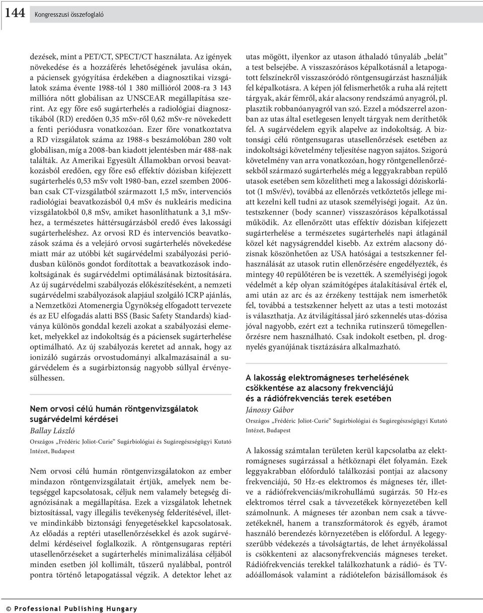 globálisan az UNSCEAR megállapítása szerint. Az egy főre eső sugárterhelés a radiológiai diagnosztikából (RD) eredően 0,35 msv-ről 0,62 msv-re növekedett a fenti periódusra vonatkozóan.