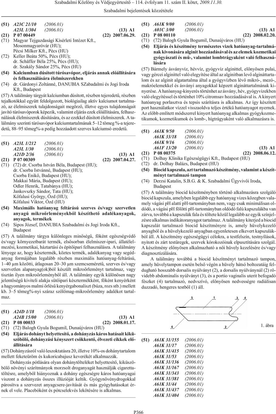 Szakály Sándor 25%, Pécs (HU) (54) Kalciumban dúsított túrósavópor, eljárás annak elõállítására és felhasználására élelmiszerekben (74) dr. Gárdonyi Zoltánné, DANUBIA SZabadalmi és Jogi Iroda Kft.
