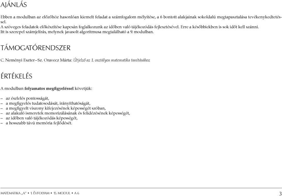 Itt is szerepel számjelírás, melynek javasolt algoritmusa megtalálható a 9. modulban. Támogatórendszer C. Neményi Eszter Sz. Oravecz Márta: Útjelző az 1.