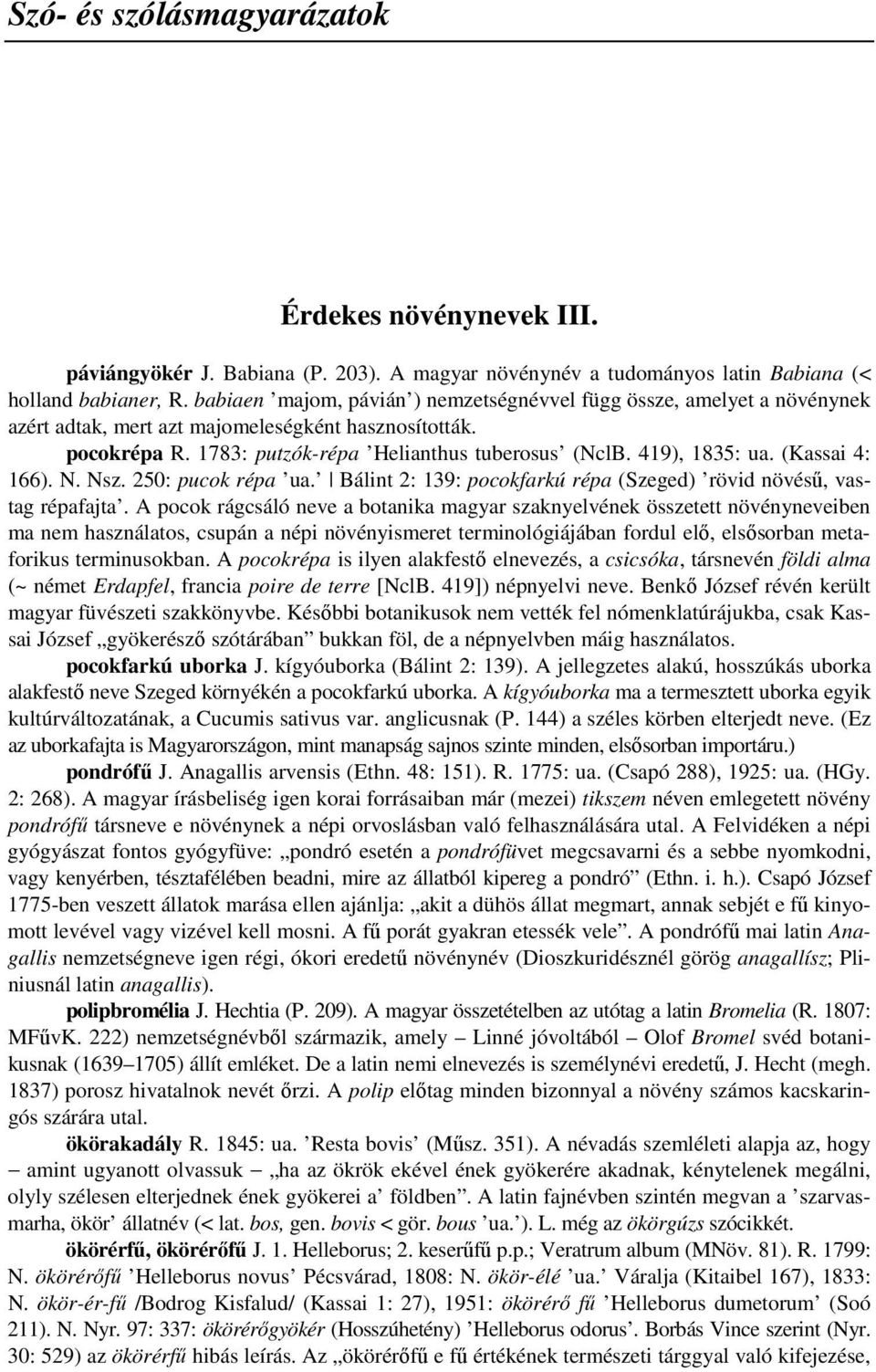 (Kassai 4: 166). N. Nsz. 250: pucok répa ua. Bálint 2: 139: pocokfarkú répa (Szeged) rövid növéső, vastag répafajta.