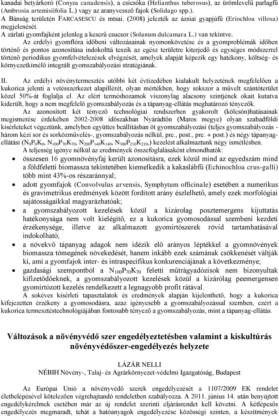 Az erdélyi gyomflóra időbeni változásainak nyomonkövetése és a gyomproblémák időben történő és pontos azonosítása indokolttá teszik az egész területre kiterjedő és egységes módszerrel történő