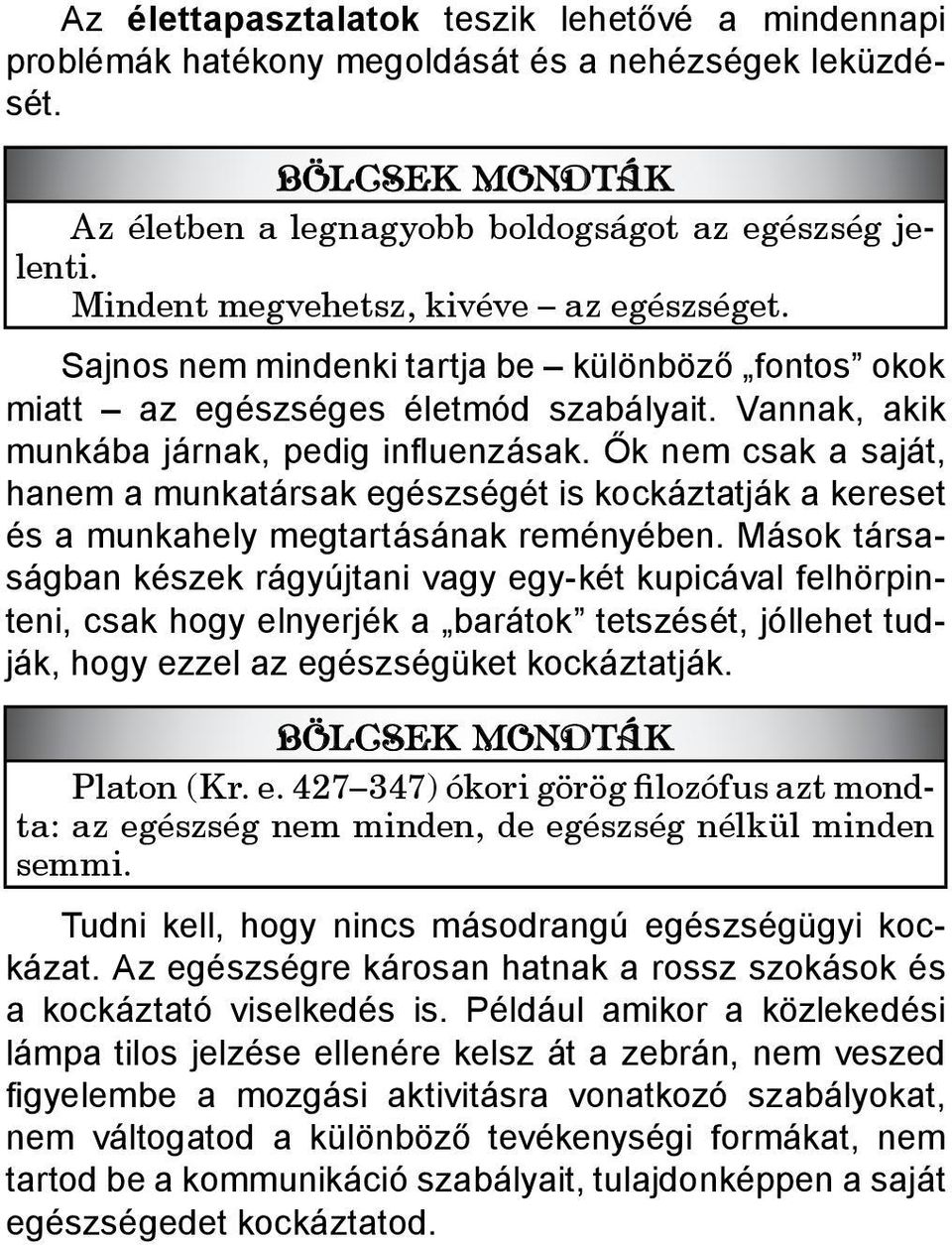 Ők nem csak a saját, hanem a munkatársak egészségét is kockáztatják a kereset és a munkahely megtartásának reményében.