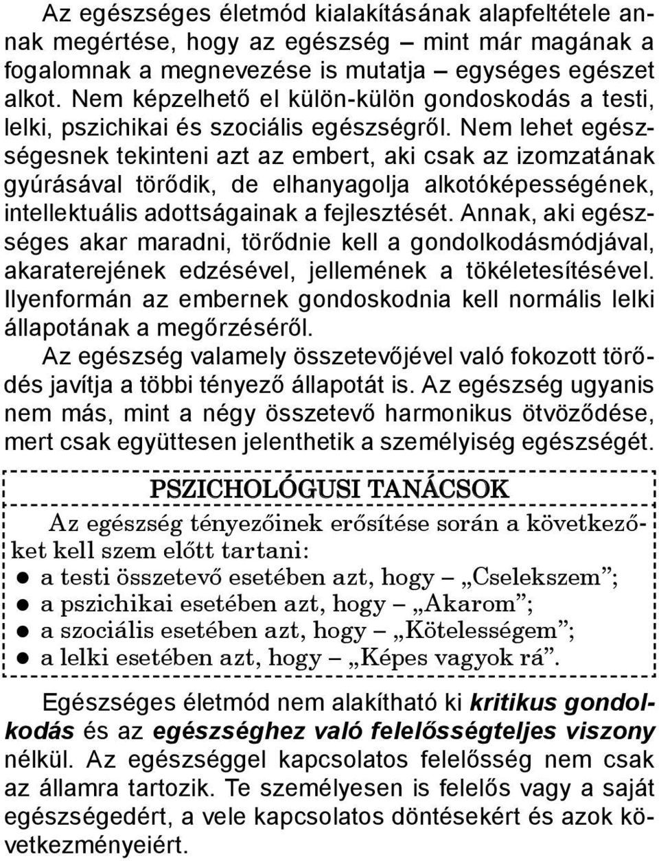 Nem lehet egészségesnek tekinteni azt az embert, aki csak az izomzatának gyúrásával törődik, de elhanyagolja alkotóképességének, intellektuális adottságainak a fejlesztését.