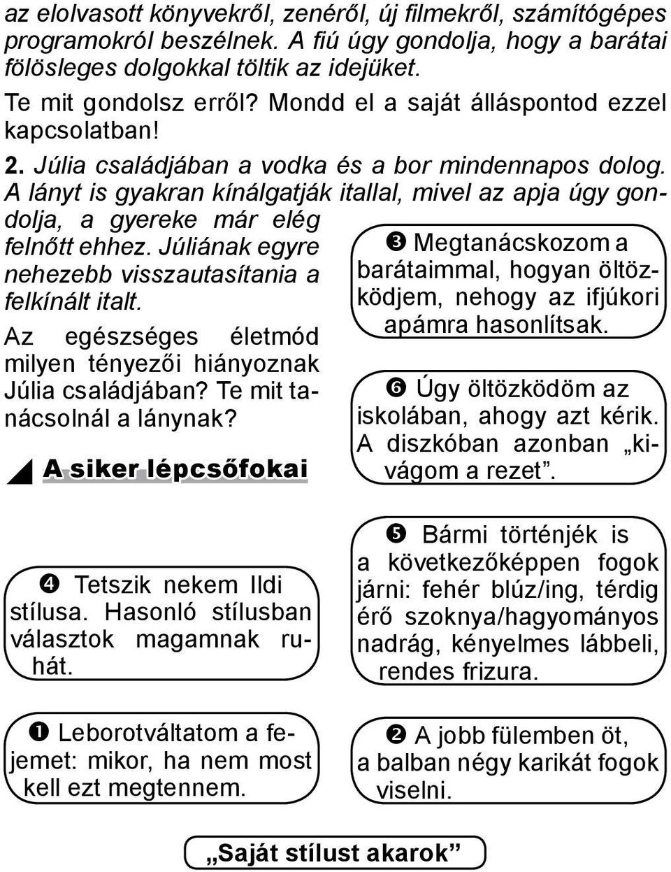 A lányt is gyakran kínálgatják itallal, mivel az apja úgy gondolja, a gyereke már elég felnőtt ehhez. Júliának egyre nehezebb visszautasítania a felkínált italt.