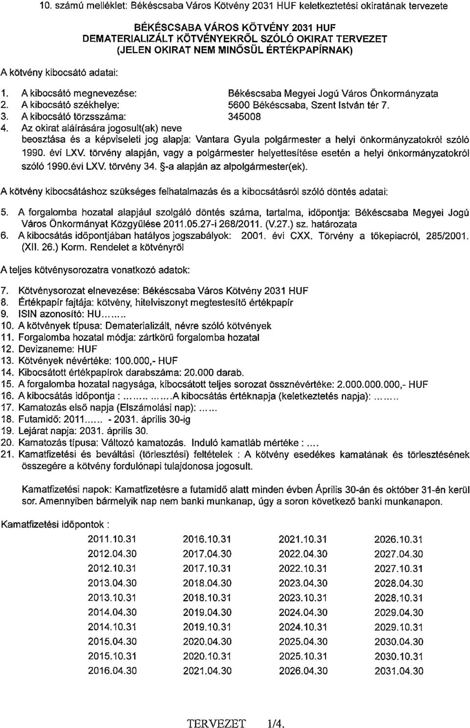 A kibocsátó törzsszáma: 345008 4. Az okirat aláírására jogosult(ak) neve beosztása és a képviseleti jog alapja: Vantara Gyula polgármester a helyi önkormányzatokról szóló 1990. éví LXV.