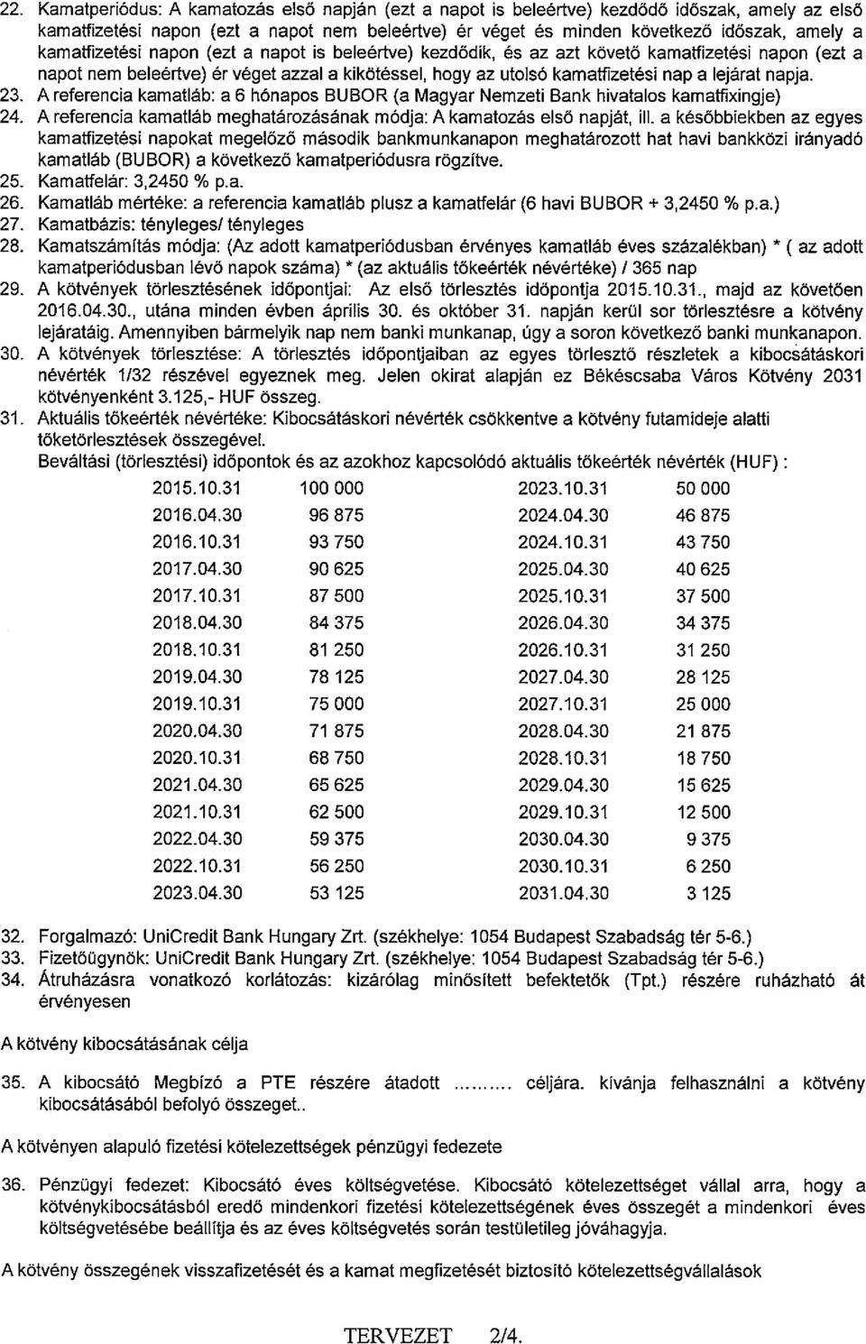 23. A referencia kamatláb: a 6 hónapos BUBOR (a Magyar Nemzeti Bank hivatalos kamatfixingje) 24. A referencia kamatláb meghatározásának módja: A kamatozás első napját, ill.