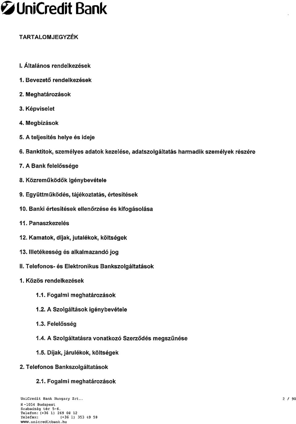 Banki értesítések ellenőrzése és kífogásolása 11. Panaszkezelés 12. Kamatok, dijak, jutalékok, költségek 13. Illetékesség és alkalmazandó jog II. Telefonos- és Elektronikus Bankszolgáltatások 1.