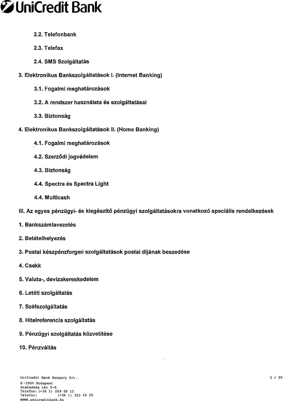 Az egyes pénzügyi- és kiegészitő pénzügyi szolgáltatásokra vonatkozó speciális rendelkezések 1. Bankszámlavezetés 2. Betételhelyezés 3. Postai készpénzforgmi szolgáltatások postai dijának beszedése 4.