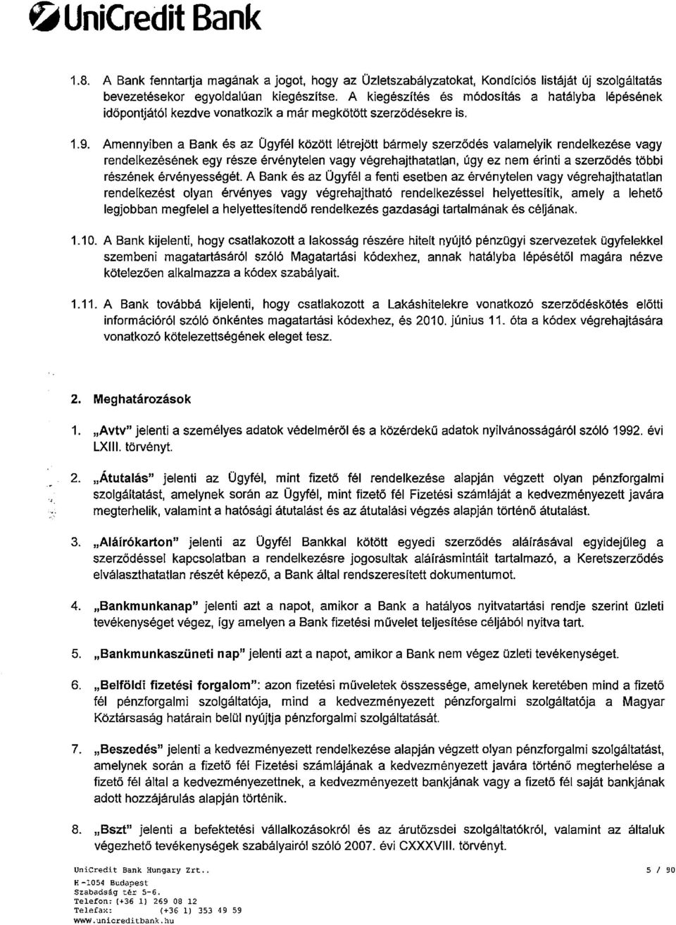 Amennyiben a Bank és az Ügyfél között létrejött bármely szerződés valamelyik rendelkezése vagy rendelkezésének egy része érvénytelen vagy végrehajthatatlan, úgy ez nem érinti a szerződés többi