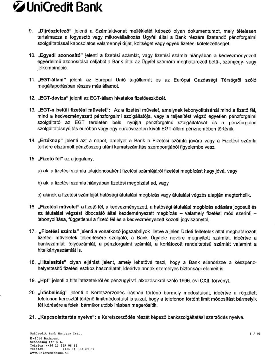 "Egyedi azonosító" jelenti a fizetési számlát, vagy fizetési számla hiányában a kedvezményezett egyértelm ü azonositása céljából a Bank által az Ügyfél számára meghatározott belü-, számjegy- vagy