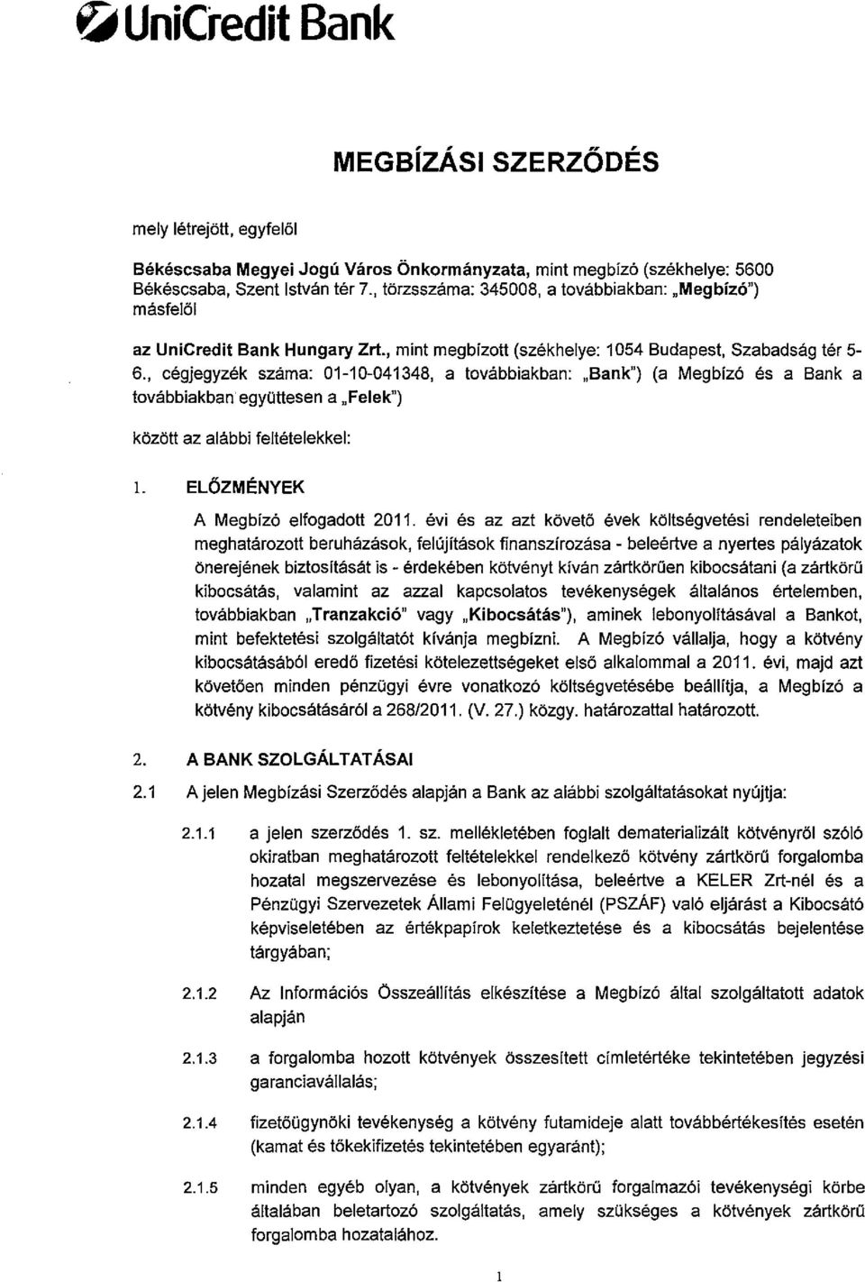 , cégjegyzék száma: 01-10-041348, a továbbiakban: "Bank") (a Megbizó és a Bank a továbbiakban együttesen a "Felek") között az alábbi feltételekkel: 1. ELŐZMÉNYEK A Megbizó elfogadott 2011.