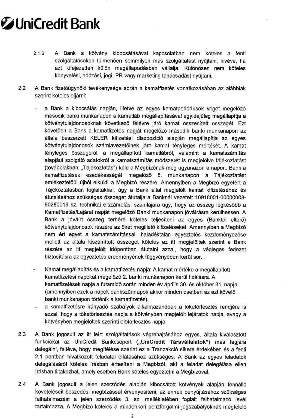 2 A Bank fizetöügynöki tevékenysége során a kamatfizetés vonatkozásában az alábbiak szerint köteles eljárni: a Bank a kibocsátás napján, illetve az egyes kamatperiódusok végét megelözö második banki