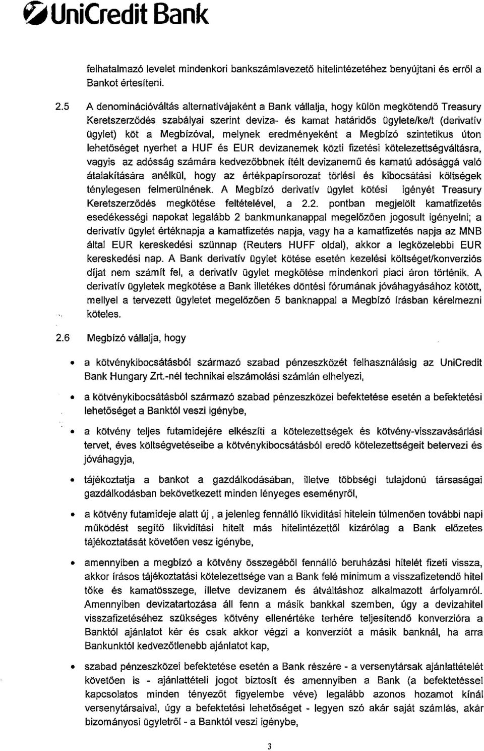 melynek eredményeként a Megblzó szintetikus úton lehetöséget nyerhet a HUF és EUR devizanemek közti fizetési kötelezettségváltásra, vagyis az adósság számára kedvezöbbnek Itélt devizanemü és kamatú