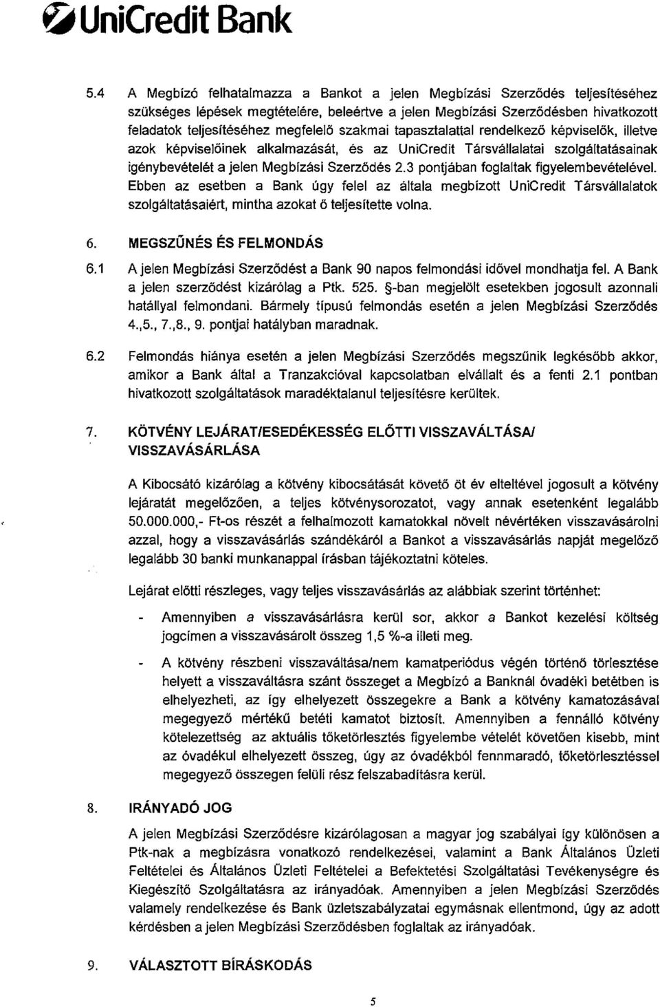 3 pontjában foglaltak figyelembevételével. Ebben az esetben a Bank Ogy felel az általa megbizott UniCredit Társvállalatok szolgáltatásaiért, mintha azokat ő teljesítette volna. 6.