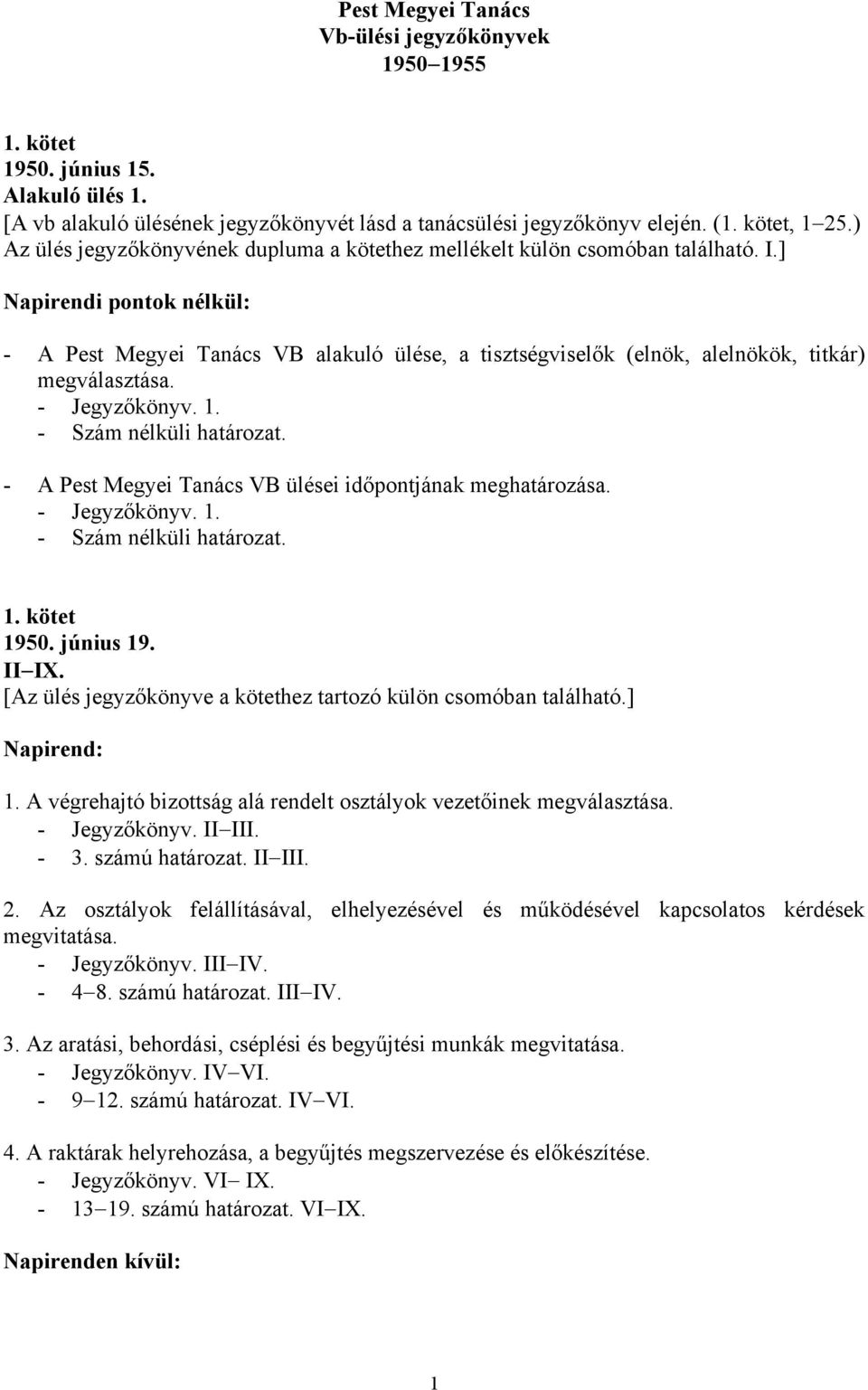 ] Napirendi pontok nélkül: - A Pest Megyei Tanács VB alakuló ülése, a tisztségviselők (elnök, alelnökök, titkár) megválasztása. - Jegyzőkönyv. 1. - Szám nélküli határozat.