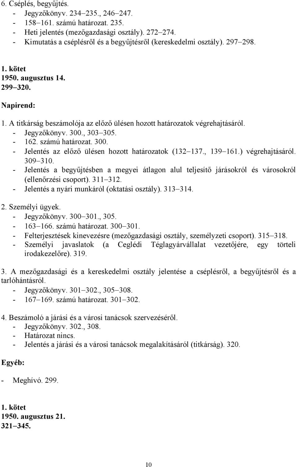 - Jegyzőkönyv. 300., 303 305. - 162. számú határozat. 300. - Jelentés az előző ülésen hozott határozatok (132 137., 139 161.) végrehajtásáról. 309 310.